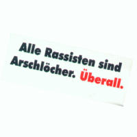 Alle Rassisten sind Arschlöcher. Überall.