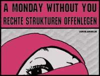 »a monday without you« – Rechte Strukturen offenlegen!