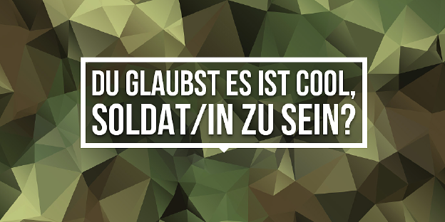 Du glaubst es ist cool, Soldat/in zu sein?