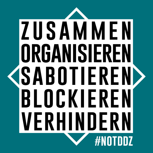 Zusammen organisieren, sabotieren, blockieren, verhindern #NOTDDZ
