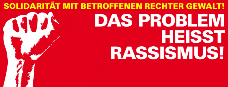 Solidarität mit Betroffenen rechter Gewalt! Das Problem heisst Rassismus!