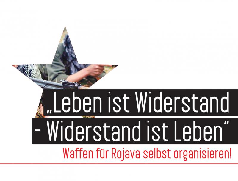 Leben ist Widerstand - Widerstand ist Leben - Waffen für Rojava