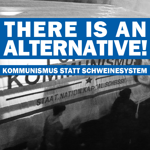 there is an alternative! kommunismus statt schweinesystem
